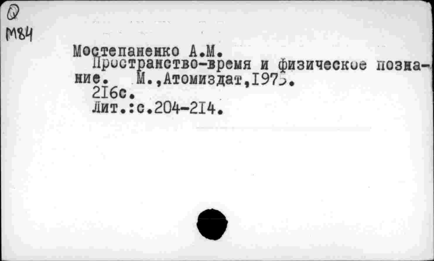 ﻿Мостепаненко A.M.
Лристранство-время и физические познание. М.,Атомиздат,197>.
216с.
Лит.:с.204-214.